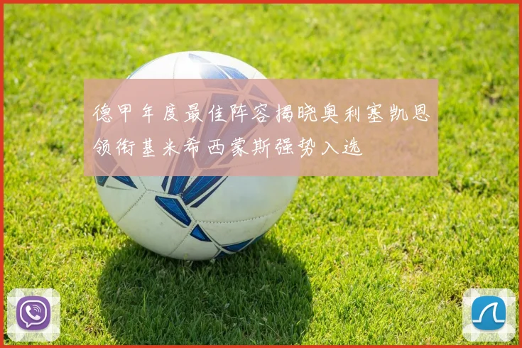 德甲年度最佳阵容揭晓奥利塞凯恩领衔基米希西蒙斯强势入选