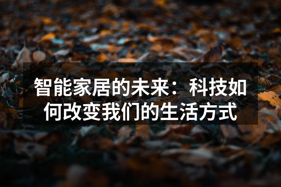 智能家居的未来：科技如何改变我们的生活方式